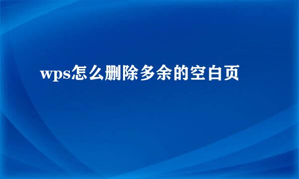 wps怎么删除多余的空白页