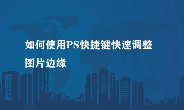 如何使用PS快捷键快速调整图片边缘
