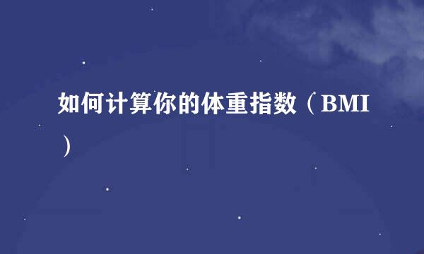 如何计算你的体重指数（BMI）