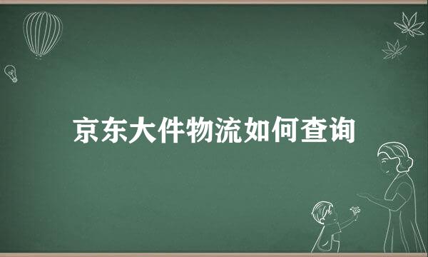 京东大件物流如何查询