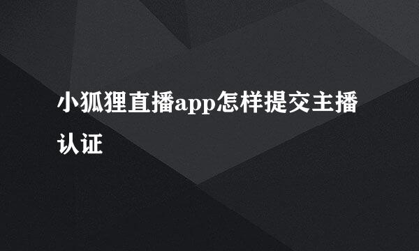 小狐狸直播app怎样提交主播认证