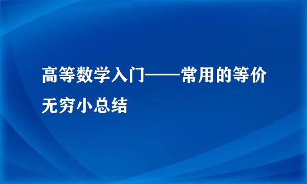 高等数学入门——常用的等价无穷小总结