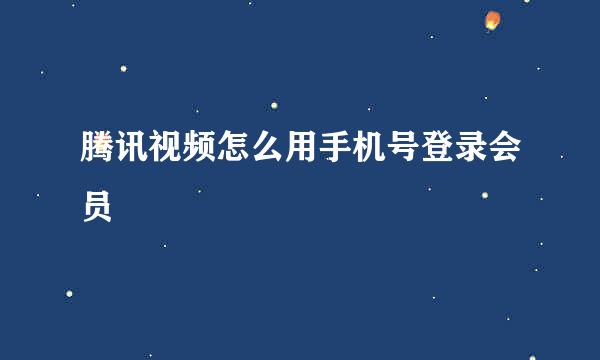 腾讯视频怎么用手机号登录会员