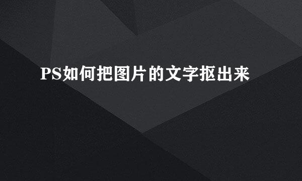 PS如何把图片的文字抠出来