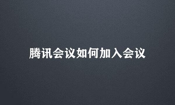 腾讯会议如何加入会议