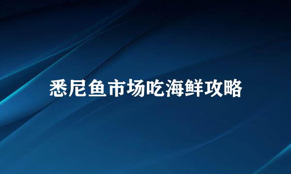 悉尼鱼市场吃海鲜攻略