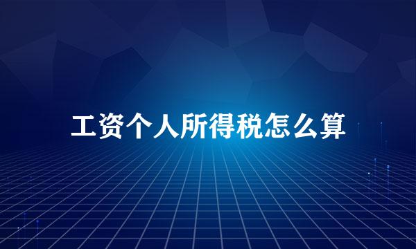 工资个人所得税怎么算