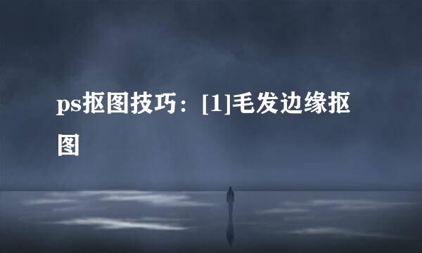 ps抠图技巧：[1]毛发边缘抠图