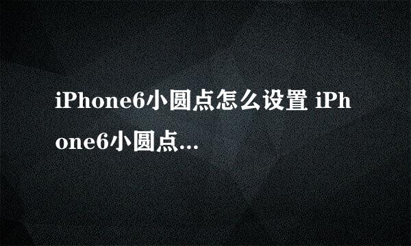 iPhone6小圆点怎么设置 iPhone6小圆点设置教程
