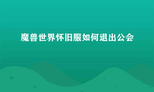 魔兽世界怀旧服如何退出公会