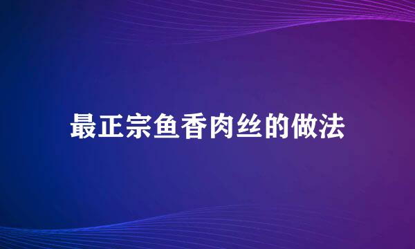 最正宗鱼香肉丝的做法
