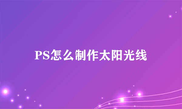 PS怎么制作太阳光线