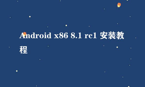 Android x86 8.1 rc1 安装教程