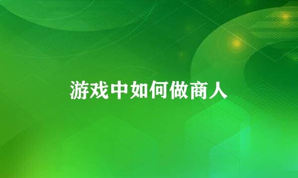 游戏中如何做商人