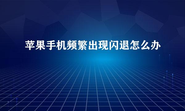 苹果手机频繁出现闪退怎么办