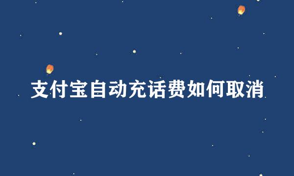 支付宝自动充话费如何取消