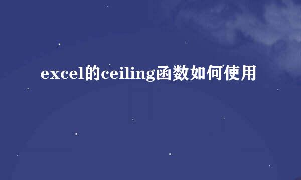 excel的ceiling函数如何使用