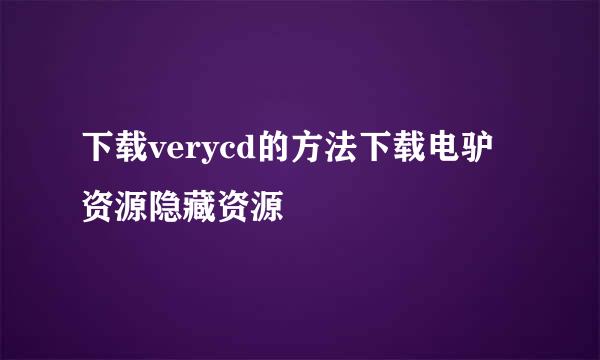 下载verycd的方法下载电驴资源隐藏资源