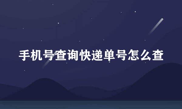 手机号查询快递单号怎么查