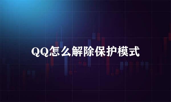 QQ怎么解除保护模式