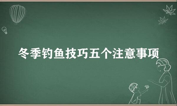 冬季钓鱼技巧五个注意事项