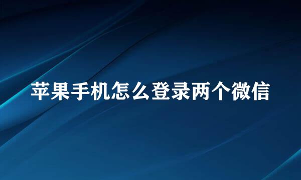 苹果手机怎么登录两个微信