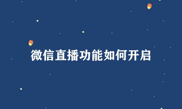 微信直播功能如何开启