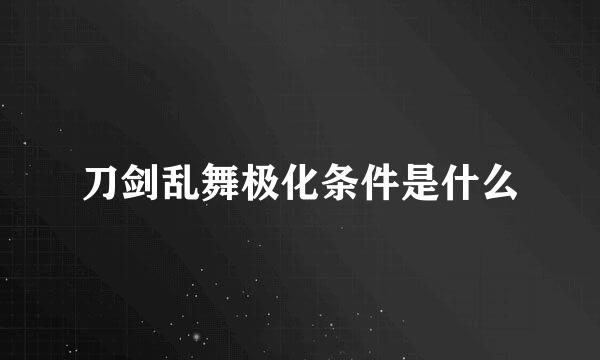 刀剑乱舞极化条件是什么