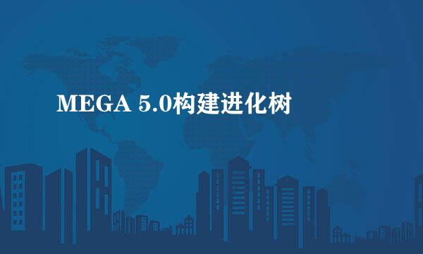MEGA 5.0构建进化树