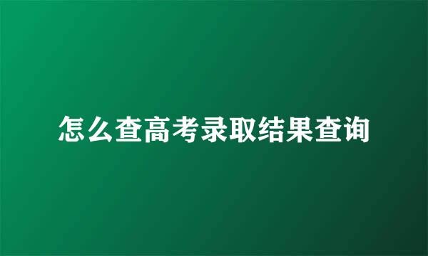 怎么查高考录取结果查询