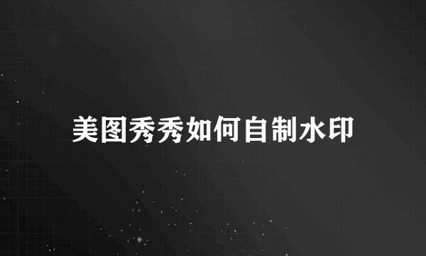 美图秀秀如何自制水印