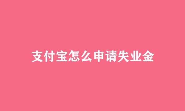 支付宝怎么申请失业金