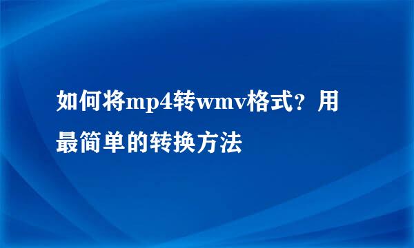 如何将mp4转wmv格式？用最简单的转换方法