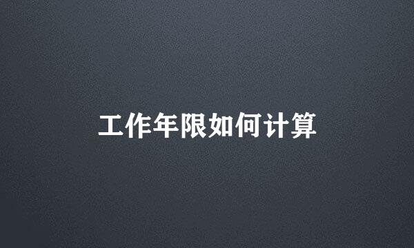 工作年限如何计算