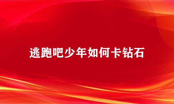 逃跑吧少年如何卡钻石