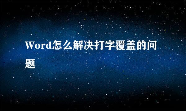 Word怎么解决打字覆盖的问题