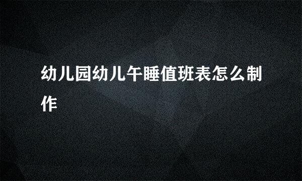 幼儿园幼儿午睡值班表怎么制作