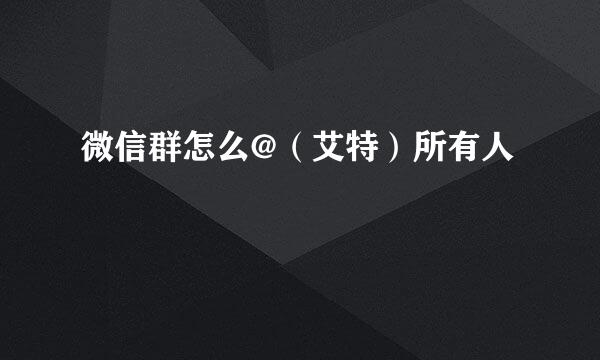 微信群怎么@（艾特）所有人