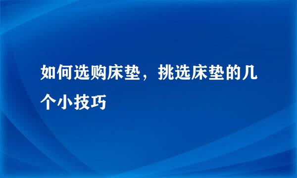 如何选购床垫，挑选床垫的几个小技巧