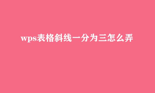 wps表格斜线一分为三怎么弄