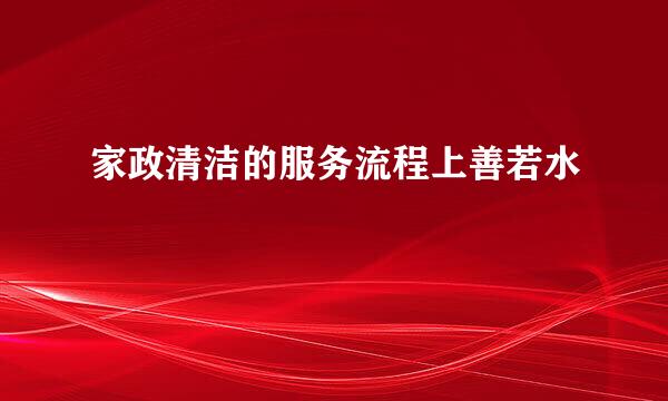 家政清洁的服务流程上善若水