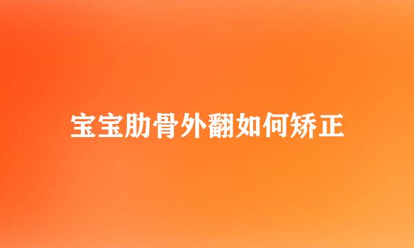 宝宝肋骨外翻如何矫正
