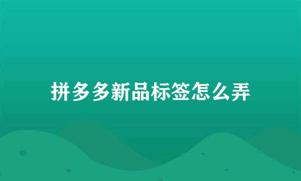 拼多多新品标签怎么弄