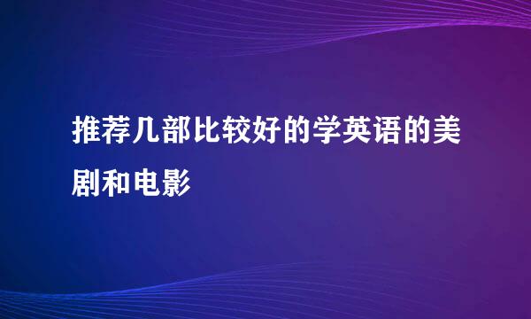 推荐几部比较好的学英语的美剧和电影
