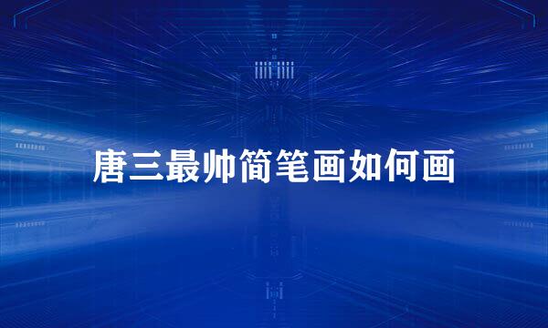 唐三最帅简笔画如何画