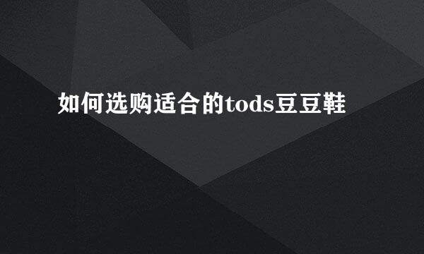 如何选购适合的tods豆豆鞋