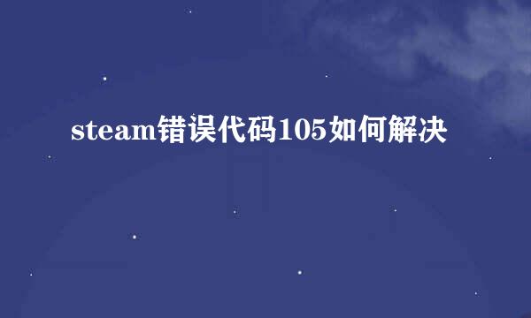steam错误代码105如何解决
