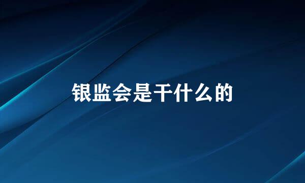 银监会是干什么的