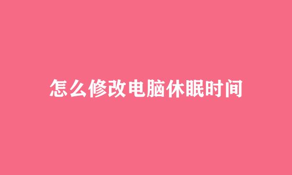 怎么修改电脑休眠时间