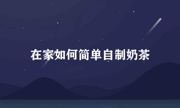 在家如何简单自制奶茶